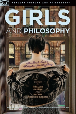 Girls and Philosophy: This Book Isn't a Metaphor for Anything (Popular Culture and Philosophy #86) By Richard Greene (Editor), Rachel Robison-Greene (Editor) Cover Image