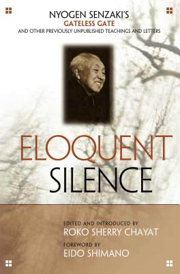 Eloquent Silence: Nyogen Senzaki's Gateless Gate and Other Previously Unpublished Teachings and Letters By Nyogen Senzaki, Roko Sherry Chayat (Editor), Eido Shimano (Foreword by) Cover Image