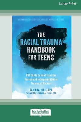 The Racial Trauma Handbook for Teens: CBT Skills to Heal from the Personal and Intergenerational Trauma of Racism (16pt Large Print Edition) Cover Image
