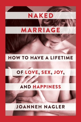 Naked Marriage: How to Have a Lifetime of Love, Sex, Joy, and Happiness Cover Image