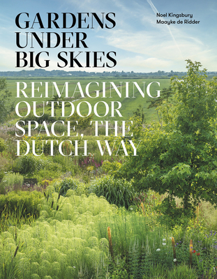 Gardens Under Big Skies: Reimagining outdoor space, the Dutch way By Noel Kingsbury, Maayke de Ridder Cover Image