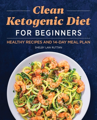 Clean Ketogenic Diet for Beginners: Healthy Recipes and 14-Day Meal Plan By Shelby Law Ruttan Cover Image