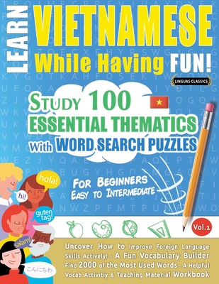 Learn Vietnamese While Having Fun! - For Beginners: EASY TO INTERMEDIATE - STUDY 100 ESSENTIAL THEMATICS WITH WORD SEARCH PUZZLES - VOL.1 - Uncover Ho Cover Image