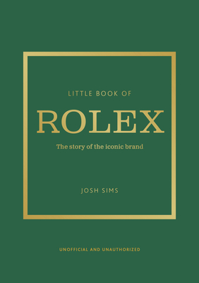 Little Book of Rolex: The Story Behind the Iconic Brand (Little Books of Fashion #24)