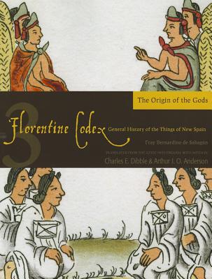 Florentine Codex: Book 3: Book 3: The Origin of the Gods By Bernardino de Sahagun, Arthur J. O. Anderson (Translated by), Charles E. Dibble (Translated by) Cover Image