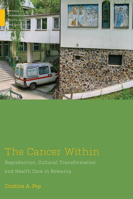 The Cancer Within: Reproduction, Cultural Transformation, and Health Care in Romania (Medical Anthropology) Cover Image
