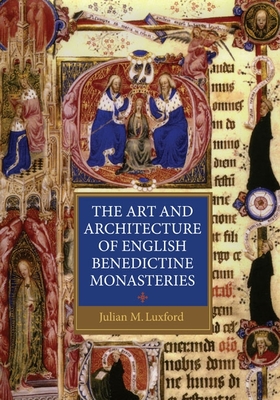 The Art and Architecture of English Benedictine Monasteries (Studies in the History of Medieval Religion #25) Cover Image