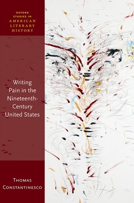 Writing Pain in the Nineteenth-Century United States (Oxford Studies in American Literary History) Cover Image