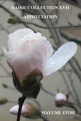 Haiku Collection XVII: Appreciation By Mayumi Itoh Cover Image