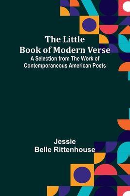 The Little Book of Modern Verse: A Selection from the Work of Contemporaneous American Poets By Jessie Belle Rittenhouse Cover Image
