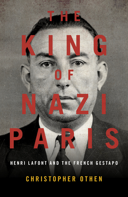 The King of Nazi Paris: Henri LaFont and the Gangsters of the French Gestapo By Christopher Othen Cover Image