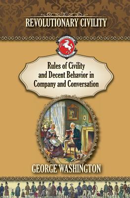 Rules of Civility and Decent Behavior In Company and Conversation: Revolutionary Civility By Paul Rich (Introduction by), George Washington Cover Image