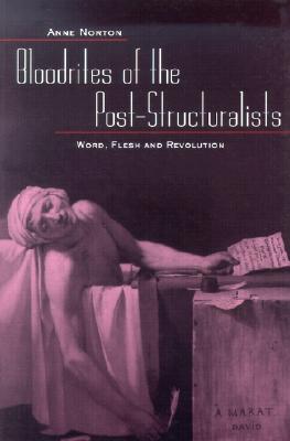 Bloodrites of the Bost-Structuralists: Word, Flesh and Revolution By Anne Norton Cover Image