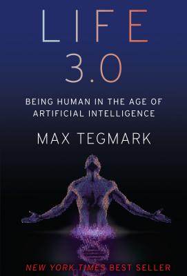 Life 3.0: Being Human in the Age of Artificial Intelligence