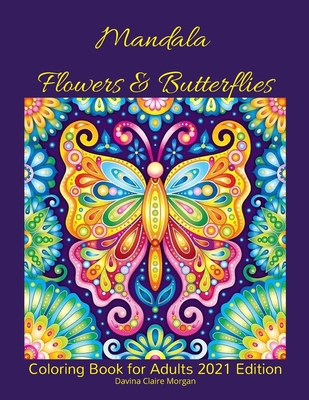 Mandala Flowers and Butterflies Coloring Book for Adults 2021 Edition: Stress Relieving Mandala Designs with Flowers and Butterflies for Adults - 38 P By Davina Claire Morgan Cover Image