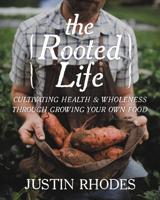 The Rooted Life: Cultivating Health and Wholeness Through Growing Your Own Food cover