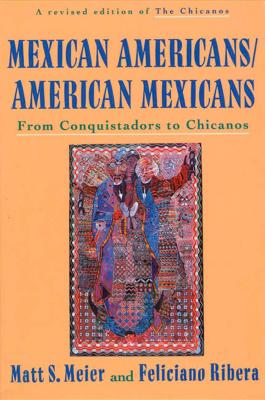 Mexican Americans/American Mexicans: From Conquistadors to Chicanos By Matt S. Meier, Feliciano Ribera Cover Image