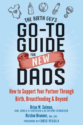 The Birth Guy's Go-To Guide for New Dads: How to Support Your Partner Through Birth, Breastfeeding, and Beyond Cover Image