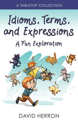 Idioms, Terms, and Expressions: A Fun Exploration: A Tabletop Collection By David Herron Cover Image