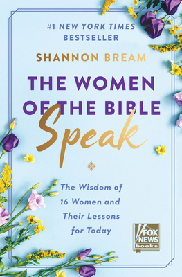 The Women of the Bible Speak: The Wisdom of 16 Women and Their Lessons for Today By Shannon Bream Cover Image