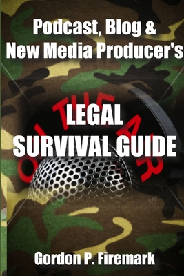 The Podcast, Blog & New Media Producer's Legal Survival Guide (paperback) By Gordon Firemark Cover Image