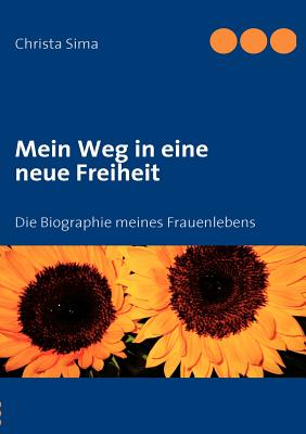 Mein Weg in eine neue Freiheit: Die Biographie meines Frauenlebens By Christa Sima Cover Image