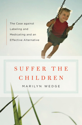 Suffer the Children: The Case against Labeling and Medicating and an Effective Alternative Cover Image