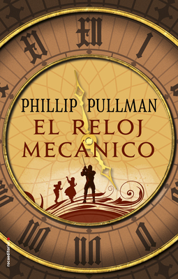 El reloj mecánico / Clockwork By Philip Pullman, Jorge Rizzo (Translated by) Cover Image