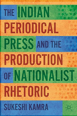 The Indian Periodical Press and the Production of Nationalist Rhetoric Cover Image