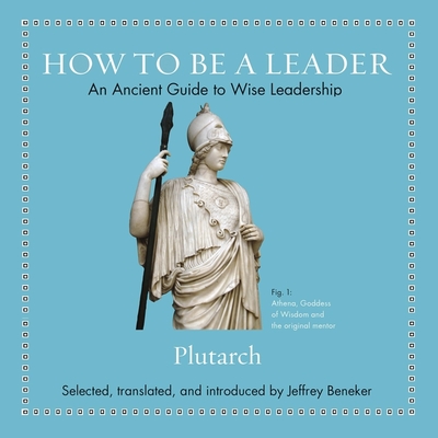 How to Be a Leader: An Ancient Guide to Wise Leadership By Plutarch, Matthew Waterson (Read by), Jeffrey Beneker (Introduction by) Cover Image