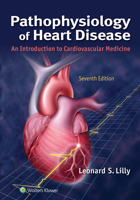 Pathophysiology of Heart Disease: An Introduction to Cardiovascular Medicine By Leonard S. Lilly, MD Cover Image