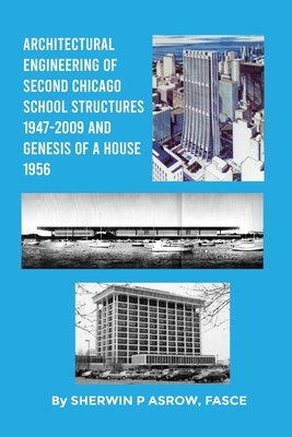 Architectural Engineering of Second Chicago School Structures 1947-2009 And Genesis of a House 1956 By Sherwin P. Asrow Fasce Cover Image