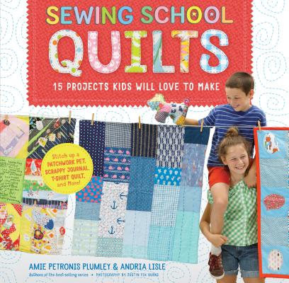 Sewing School ® Quilts: 15 Projects Kids Will Love to Make; Stitch Up a Patchwork Pet, Scrappy Journal, T-Shirt Quilt, and More Cover Image