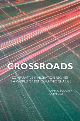 Crossroads: Comparative Immigration Regimes in a World of Demographic Change By Anna K. Boucher, Justin Gest Cover Image