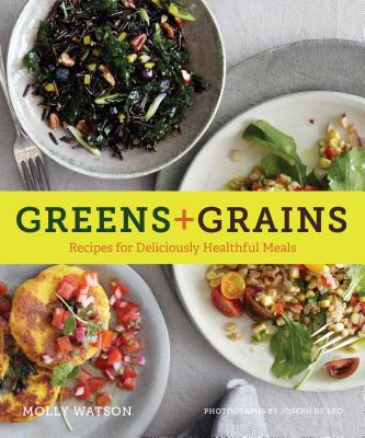 Greens + Grains: Recipes for Deliciously Healthful Meals By Molly Watson, Joseph De Leo (Photographs by) Cover Image