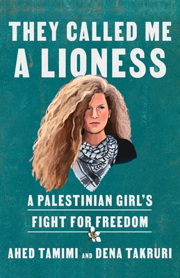 They Called Me a Lioness: A Palestinian Girl's Fight for Freedom By Ahed Tamimi, Dena Takruri Cover Image