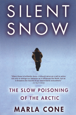 Silent Snow: The Slow Poisoning of the Arctic By Marla Cone Cover Image