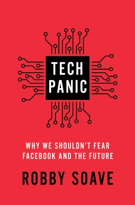 Tech Panic: Why We Shouldn't Fear Facebook and the Future By Robby Soave Cover Image