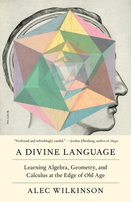 A Divine Language: Learning Algebra, Geometry, and Calculus at the Edge of Old Age By Alec Wilkinson Cover Image