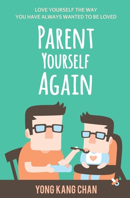Parent Yourself Again: Love Yourself the Way You Have Always Wanted to Be Loved Cover Image