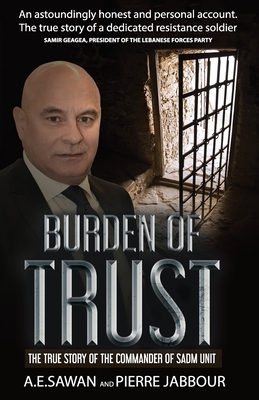 Burden of Trust: The True Story of the Commander of the Sadm Unit By Pierre Jabbour, A. E. Sawan Cover Image