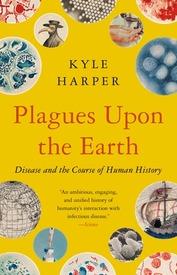 Plagues Upon the Earth: Disease and the Course of Human History (Princeton Economic History of the Western World) By Kyle Harper Cover Image