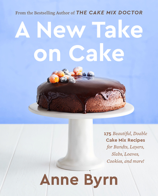 A New Take on Cake: 175 Beautiful, Doable Cake Mix Recipes for Bundts, Layers, Slabs, Loaves, Cookies, and More! A Baking Book Cover Image