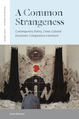 A Common Strangeness: Contemporary Poetry, Cross-Cultural Encounter, Comparative Literature (Verbal Arts: Studies in Poetics) By Jacob Edmond Cover Image