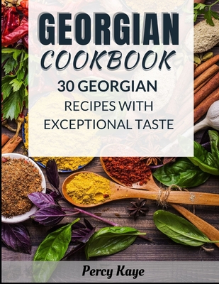 Georgian Cookbook: With 30 Georgian Recipes That Has Exceptional Taste By Percy Kaye Cover Image