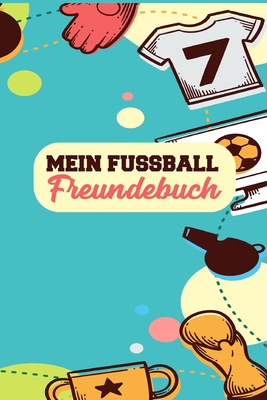 Mein Fussball Freundebuch: Freundschaftsbuch - Poesiealbum - Fussball - Fußballer - Fussbalfan - Fußballspieler. Perfektes Geschenk für Kindergar Cover Image