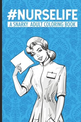 #Nurselife A Snarky Adult Coloring Book: Nurse Coloring Book For Adults, Stress Relieving Coloring For Nurses, Funny Nursing Jokes & Humor for Night S By Rocket Publishing Cover Image