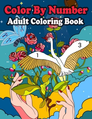 Adult Color By Numbers Coloring Book: Large Print Birds, Flowers