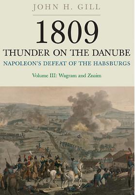 1809 Thunder on the Danube: Volume 3: Napoleon's Defeat of the Habsburgs: Wagram and Znaim Cover Image
