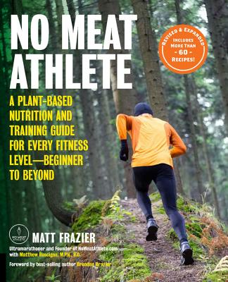 No Meat Athlete, Revised and Expanded: A Plant-Based Nutrition and Training Guide for Every Fitness Level—Beginner to Beyond [Includes More Than 60 Recipes!] Cover Image